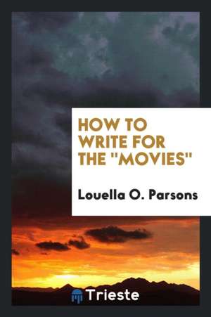 How to Write for the Movies de Louella O. Parsons