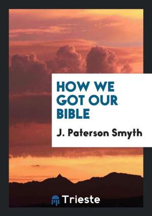 How We Got Our Bible de John Paterson Smyth