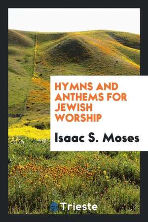 Hymns and Anthems for Jewish Worship de Isaac S. Moses