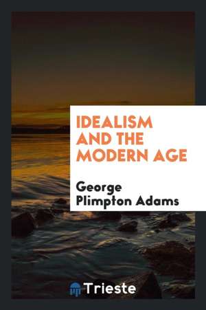 Idealism and the Modern Age de George Plimpton Adams