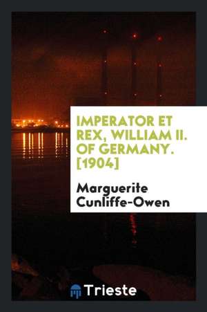 Imperator Et Rex, William II. of Germany de Marguerite Cunliffe-Owen