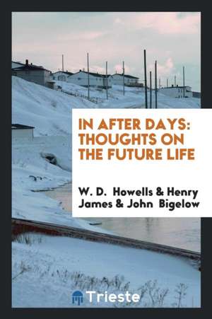 In After Days: Thoughts on the Future Life de W. D. Howells