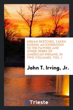 Indian Sketches: Taken During an Expedition to the Pawnee and Other Tribes of American Indians de John Treat Irving