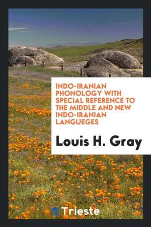 Indo-Iranian Phonology with Special Reference to the Middle and New Indo ... de Louis H. Gray