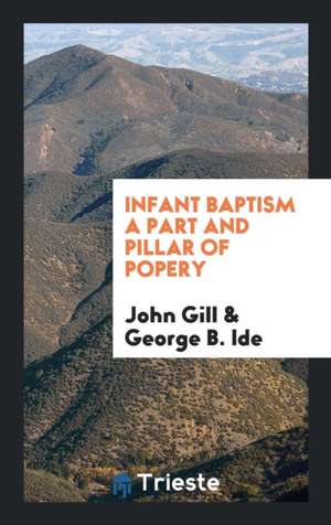 Infant Baptism a Part and Pillar of Popery de John Gill