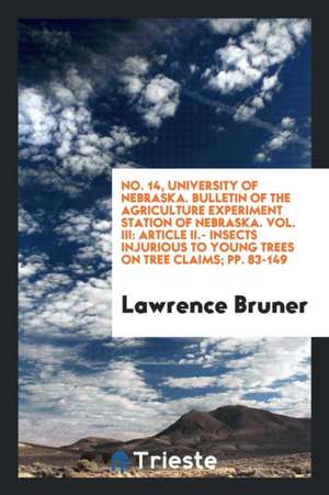 No. 14, University of Nebraska. Bulletin of the Agriculture Experiment Station of Nebraska. Vol. III: Article II.- Insects Injurious to Young Trees on de Lawrence Bruner