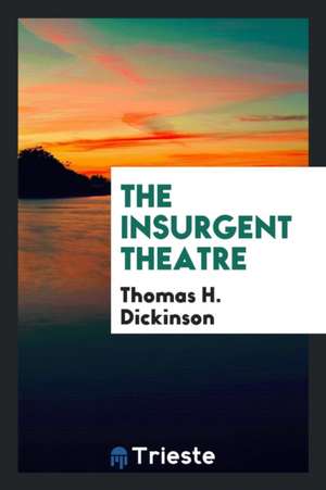 The Insurgent Theatre de Thomas H. Dickinson