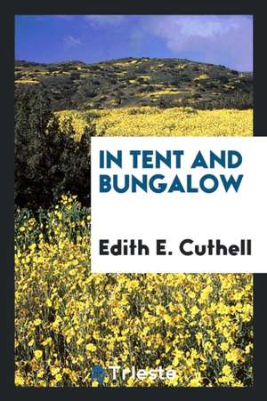 In Tent and Bungalow: By the Author of Indian Idylls. de Edith E. Cuthell