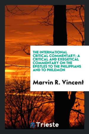 The International Critical Commentary on the Holy Scriptures of the Old and ... de Marvin R. Vincent