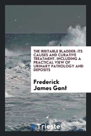 The Irritable Bladder de Frederick James Gant