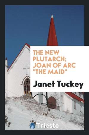 Joan of Arc. (New Plutarch). de Janet Tuckey