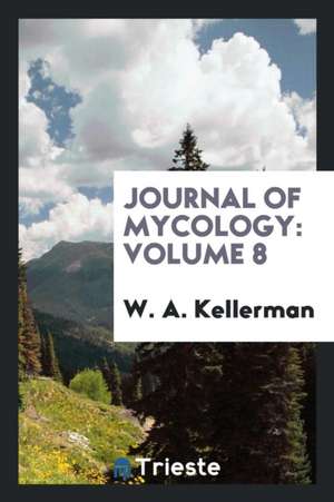 Journal of Mycology: Volume 8 de W. A. Kellerman