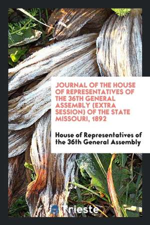 Journal of the House of Representatives of the 36th General Assembly (Extra Session) of the State Missouri, 1892 de House of R Of the 36th General Assembly