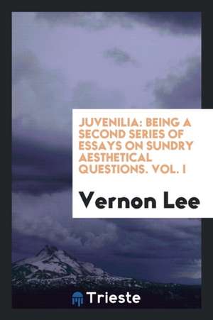 Juvenilia: Being a Second Series of Essays on Sundry æsthetical ..., Volume 1 de Vernon Lee