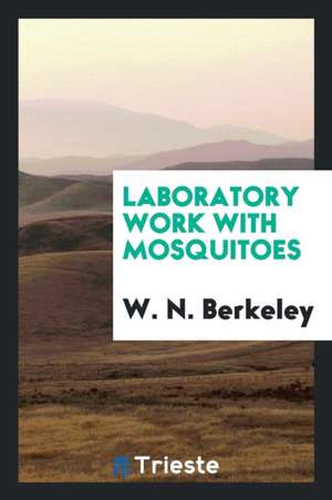 Laboratory Work with Mosquitoes de W. N. Berkeley