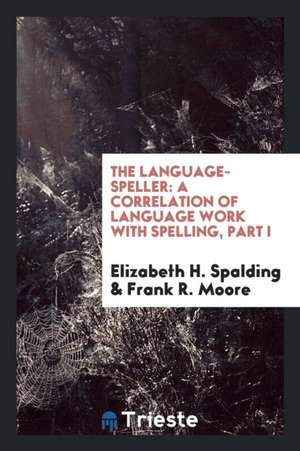 The Language-Speller: A Correlation of Language Work with Spelling, Part I de Elizabeth H. Spalding