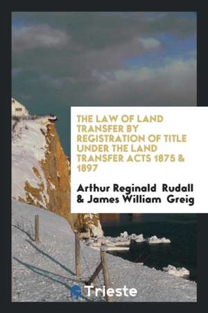 The Law of Land Transfer by Registration of Title Under the Land Transfer ... de Arthur Reginald Rudall