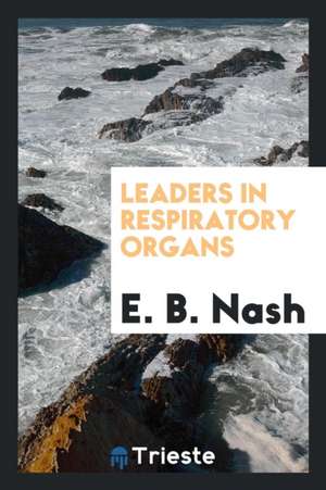 Leaders in Respiratory Organs de E. B. Nash