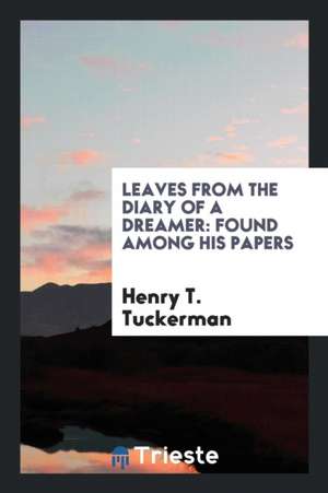 Leaves from the Diary of a Dreamer: Found Among His Papers de Henry T. Tuckerman