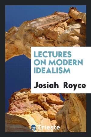 Lectures on Modern Idealism de Josiah Royce