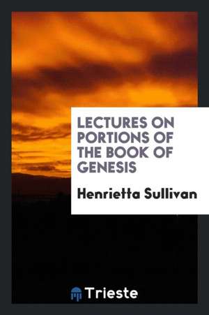 Lectures on Portions of the Book of Genesis de Henrietta Sullivan