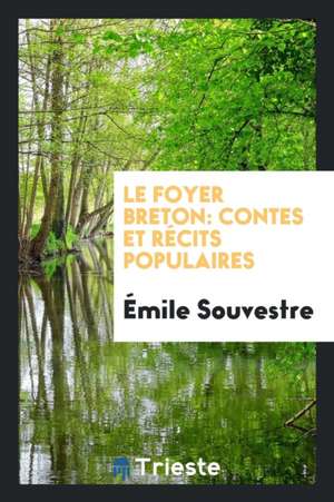 Le Foyer Breton: Contes Et Récits Populaires de Emile Souvestre