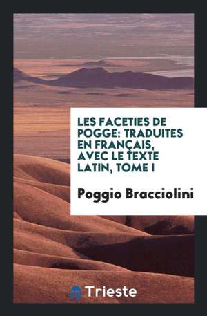 Les Faceties de Pogge: Tr. En Français, Avec Le Texte Latin de Poggio Bracciolini