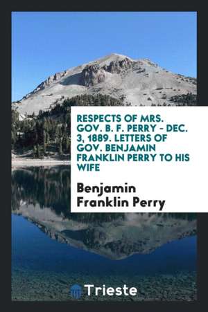 Letters of Gov. Benjamin Franklin Perry to His Wife de Benjamin Franklin Perry