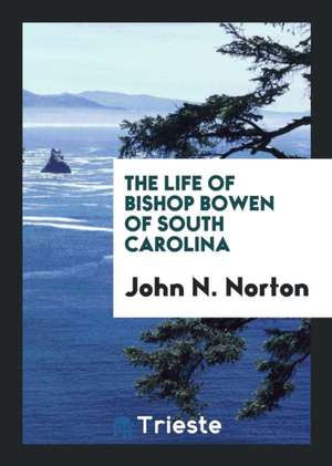 The Life of Bishop Bowen of South Carolina de John N. Norton