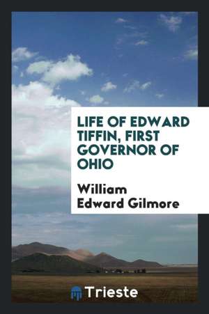 Life of Edward Tiffin, First Governor of Ohio de William Edward Gilmore