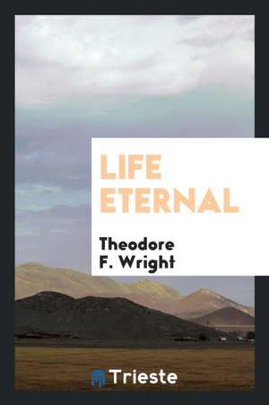 Life Eternal de Theodore F. Wright