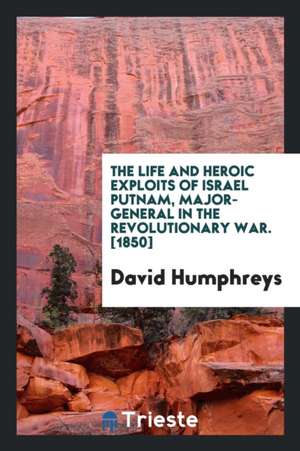 The Life and Heroic Exploits of Israel Putnam, Major-General in the Revolutionary War de David Humphreys