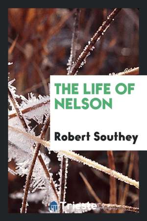 The Life of Nelson. with Biogr. Notice of the Author de Robert Southey