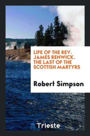 Life of the Rev. James Renwick de Robert Simpson