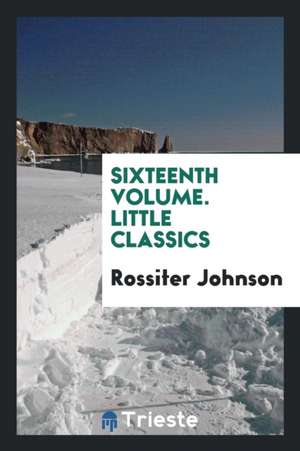 Little Classics, Volume 18 de Rossiter Johnson