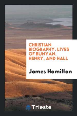 Lives of Bunyan, Henry, and Hall de James Hamilton