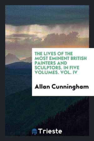 The Lives of the Most Eminent British Painters and Sculptors de Allan Cunningham