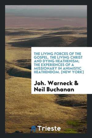 The Living Christ and Dying Heathenism; The Experiences of a Missionary in Animistic Heathendom de Joh Warneck