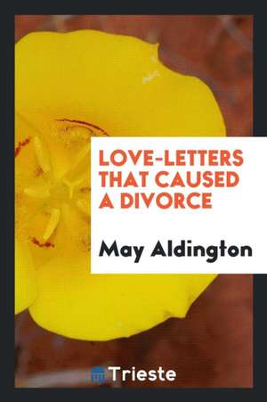 Love-Letters That Caused a Divorce de May Aldington