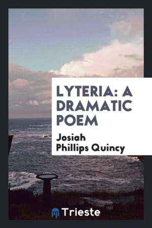 Lyteria: A Dramatic Poem de Josiah Phillips Quincy