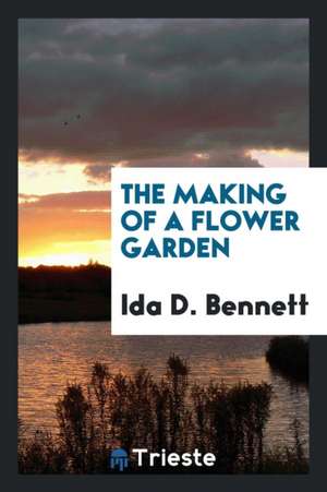 The Making of a Flower Garden de Ida D. Bennett