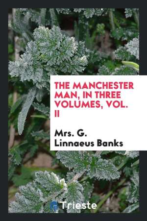 The Manchester Man, in Three Volumes, Vol. II de Mrs G. Linnaeus Banks