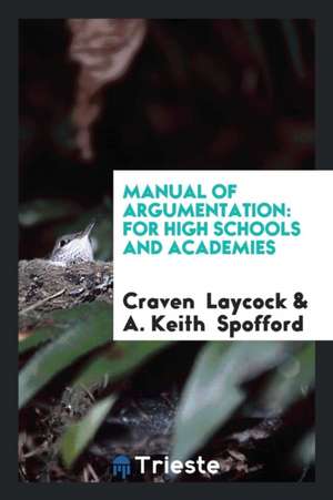 Manual of Argumentation: For High Schools and Academies de Craven Laycock