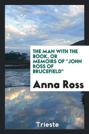 The Man with the Book, or Memoirs of John Ross of Brucefield de Anna Ross