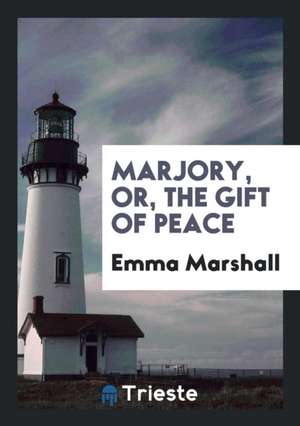 Marjory, Or, the Gift of Peace de Emma Marshall