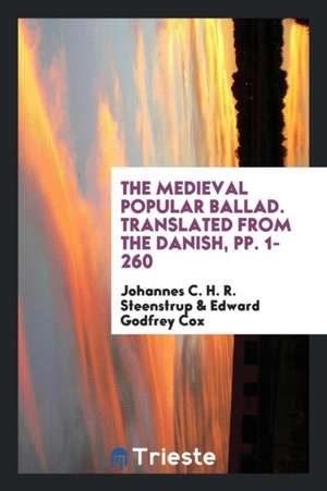 The Medieval Popular Ballad. Translated from the Danish, Pp. 1-260 de Johannes C. H. R. Steenstrup