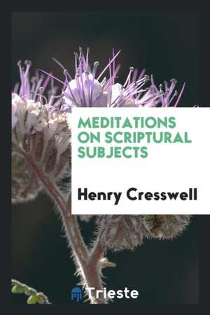 Meditations on Scriptural Subjects de Henry Cresswell