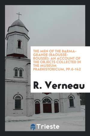 The Men of the Barma-Grande (Baoussé-Roussé): An Account of the Objects Collected in the Museum Praehistoricum, Pp.6-142 de R. Verneau