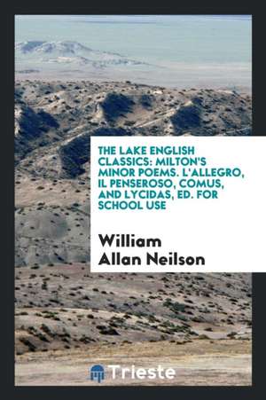 The Lake English Classics: Milton's Minor Poems. l'Allegro, Il Penseroso, Comus, and Lycidas, Ed. for School Use de William Allan Neilson