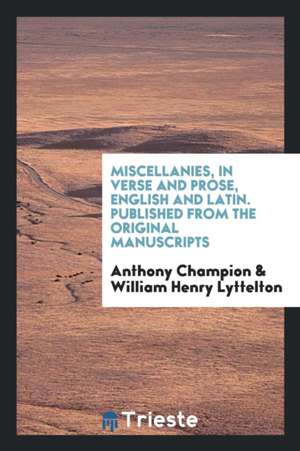 Miscellanies, in Verse and Prose, English and Latin. Published from the Original Manuscripts de Anthony Champion